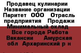 Продавец кулинарии › Название организации ­ Паритет, ООО › Отрасль предприятия ­ Продажи › Минимальный оклад ­ 1 - Все города Работа » Вакансии   . Амурская обл.,Архаринский р-н